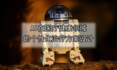 AI在医疗健康领域的个性化治疗方案设计