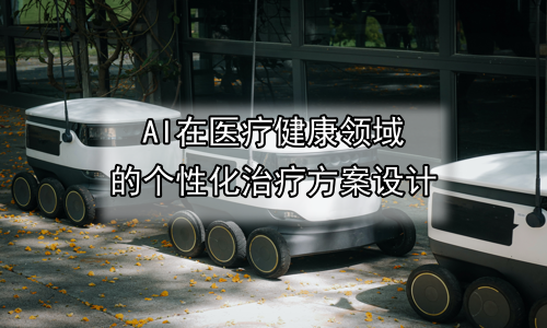 AI在医疗健康领域的个性化治疗方案设计