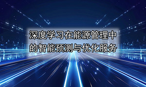 深度学习在能源管理中的智能预测与优化服务