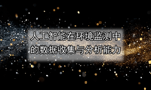 人工智能在环境监测中的数据收集与分析能力