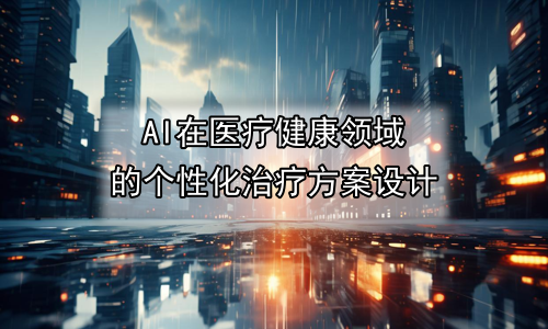 AI在医疗健康领域的个性化治疗方案设计