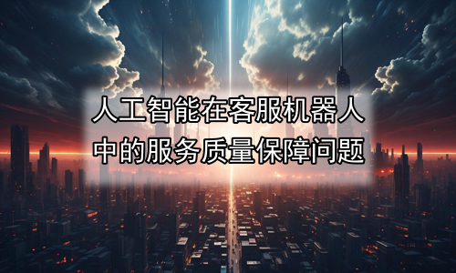 人工智能在客服机器人中的服务质量保障问题