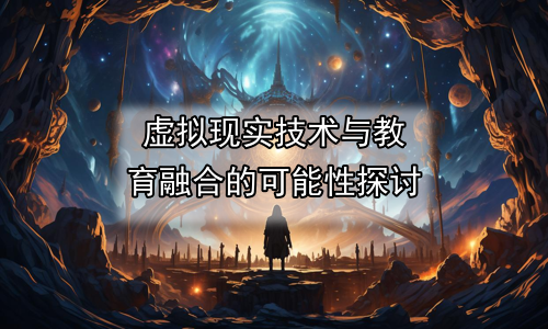 虚拟现实技术与教育融合的可能性探讨
