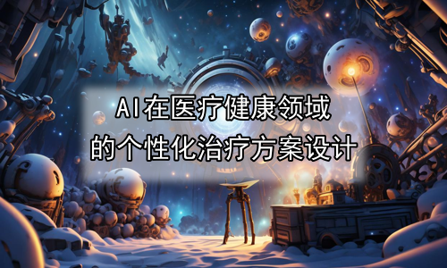 AI在医疗健康领域的个性化治疗方案设计