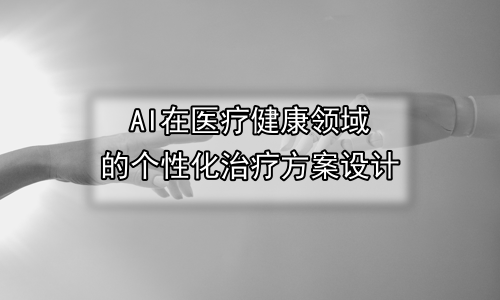 AI在医疗健康领域的个性化治疗方案设计