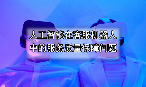人工智能在客服机器人中的服务质量保障问题