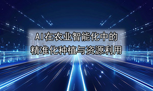 AI在农业智能化中的精准化种植与资源利用