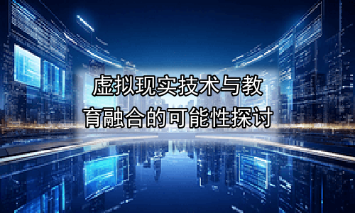 虚拟现实技术与教育融合的可能性探讨