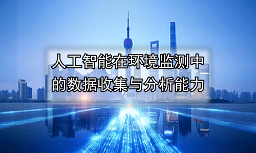 人工智能在环境监测中的数据收集与分析能力
