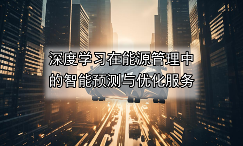 深度学习在能源管理中的智能预测与优化服务