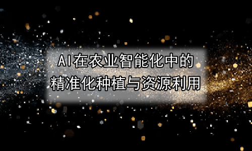 AI在农业智能化中的精准化种植与资源利用