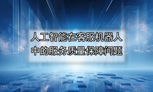 人工智能在客服机器人中的服务质量保障问题