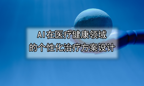 AI在医疗健康领域的个性化治疗方案设计