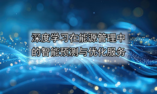 深度学习在能源管理中的智能预测与优化服务