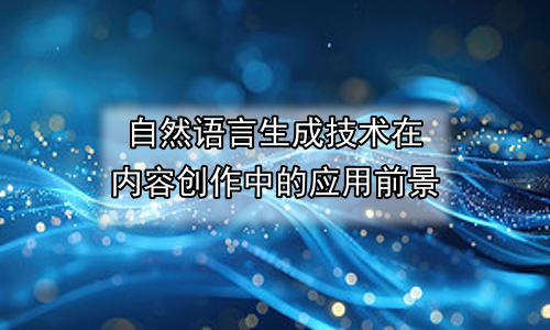 自然语言生成技术在内容创作中的应用前景