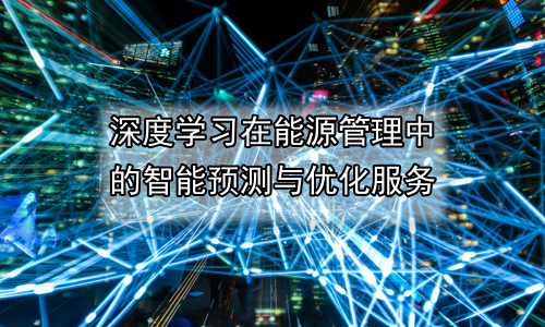 深度学习在能源管理中的智能预测与优化服务