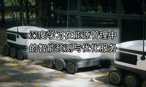 深度学习在能源管理中的智能预测与优化服务
