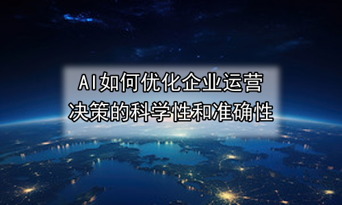 AI如何优化企业运营决策的科学性和准确性
