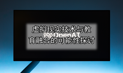 虚拟现实技术与教育融合的可能性探讨