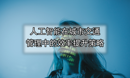 人工智能在城市交通管理中的效率提升策略