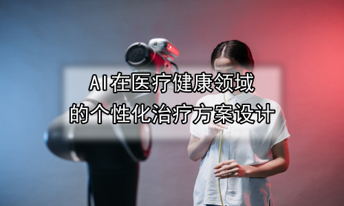 AI在医疗健康领域的个性化治疗方案设计