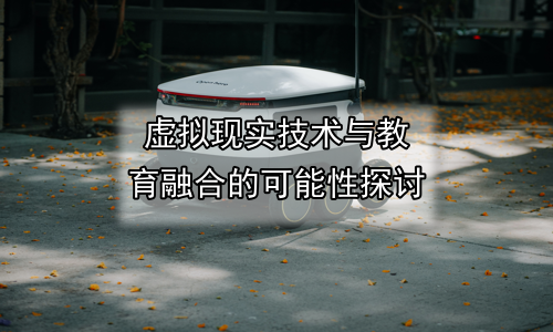虚拟现实技术与教育融合的可能性探讨