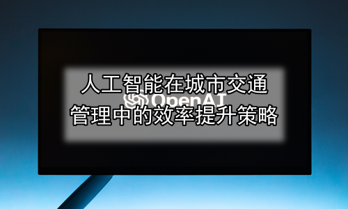 人工智能在城市交通管理中的效率提升策略