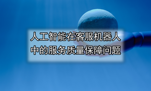人工智能在客服机器人中的服务质量保障问题