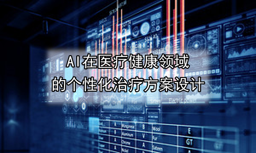 AI在医疗健康领域的个性化治疗方案设计