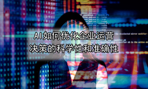 AI如何优化企业运营决策的科学性和准确性