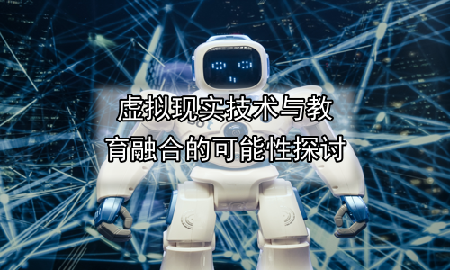 虚拟现实技术与教育融合的可能性探讨