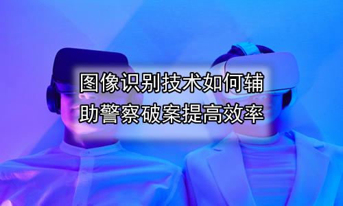 图像识别技术如何辅助警察破案提高效率
