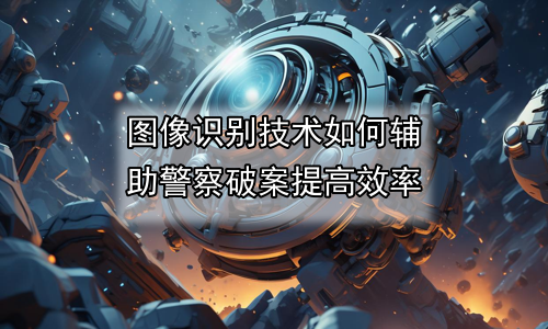 图像识别技术如何辅助警察破案提高效率