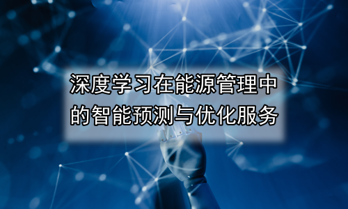 深度学习在能源管理中的智能预测与优化服务