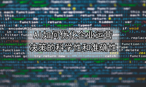 AI如何优化企业运营决策的科学性和准确性