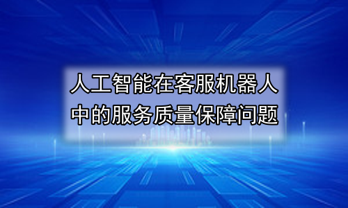 人工智能在客服机器人中的服务质量保障问题