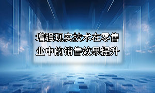 增强现实技术在零售业中的销售效果提升