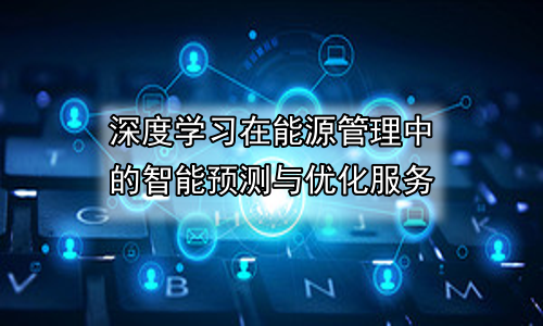 深度学习在能源管理中的智能预测与优化服务