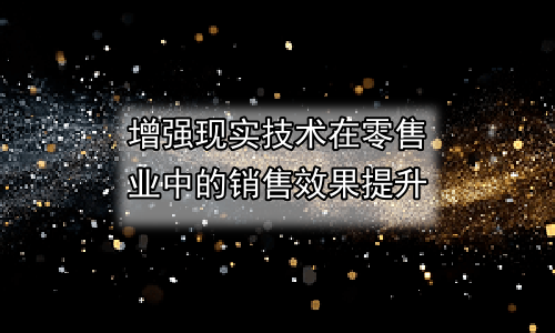 增强现实技术在零售业中的销售效果提升
