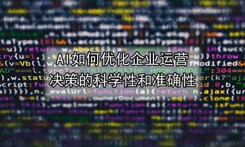 AI如何优化企业运营决策的科学性和准确性