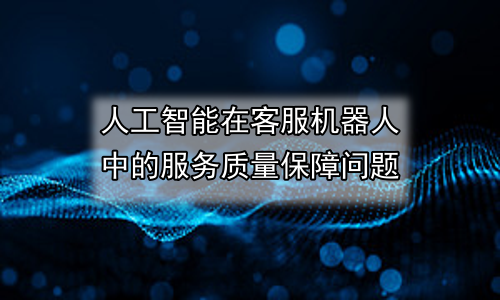人工智能在客服机器人中的服务质量保障问题