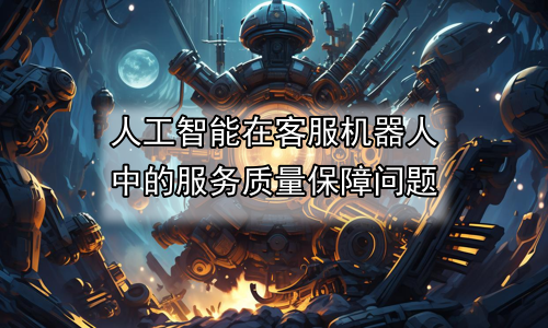 人工智能在客服机器人中的服务质量保障问题