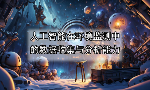 人工智能在环境监测中的数据收集与分析能力