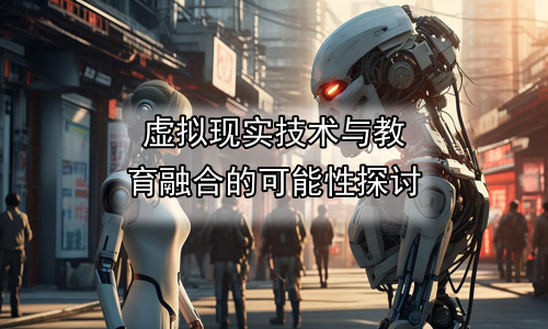 虚拟现实技术与教育融合的可能性探讨