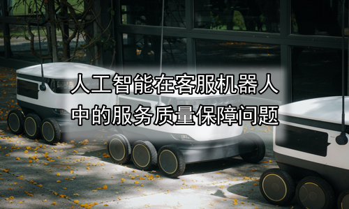 人工智能在客服机器人中的服务质量保障问题