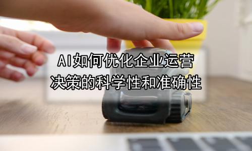 AI如何优化企业运营决策的科学性和准确性