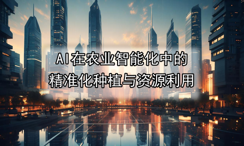 AI在农业智能化中的精准化种植与资源利用