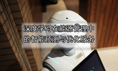 深度学习在能源管理中的智能预测与优化服务