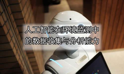 人工智能在环境监测中的数据收集与分析能力