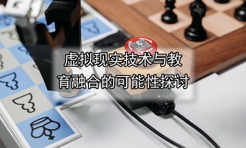 虚拟现实技术与教育融合的可能性探讨
